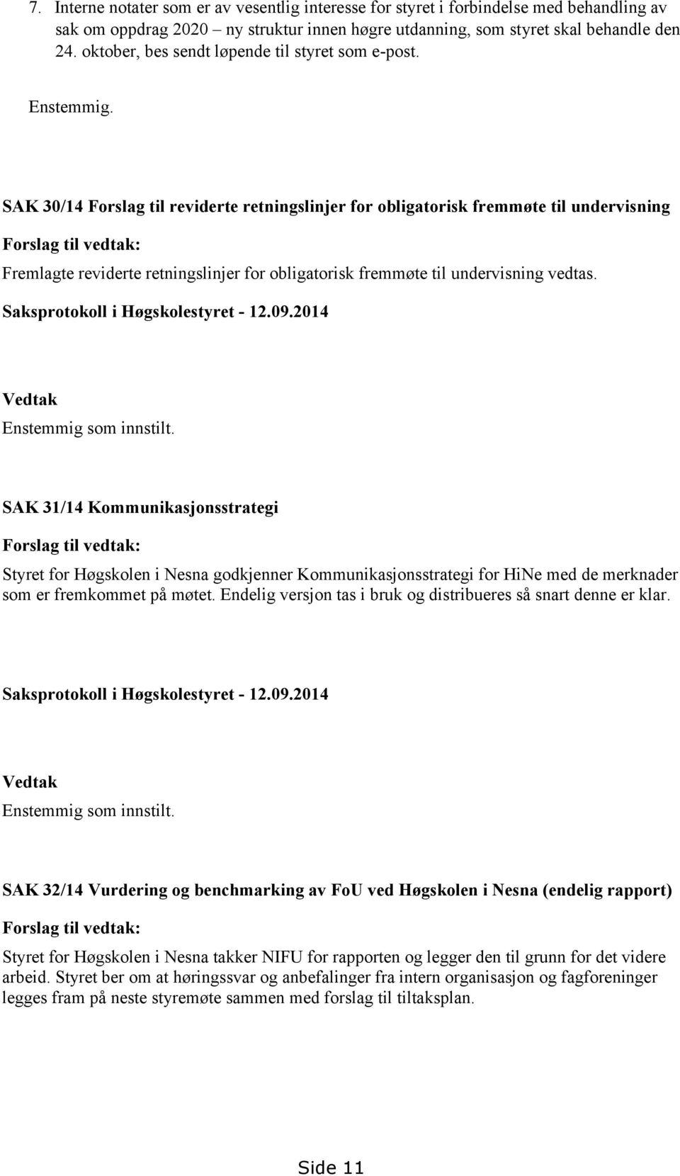 SAK 30/14 Forslag til reviderte retningslinjer for obligatorisk fremmøte til undervisning Forslag til vedtak: Fremlagte reviderte retningslinjer for obligatorisk fremmøte til undervisning vedtas.