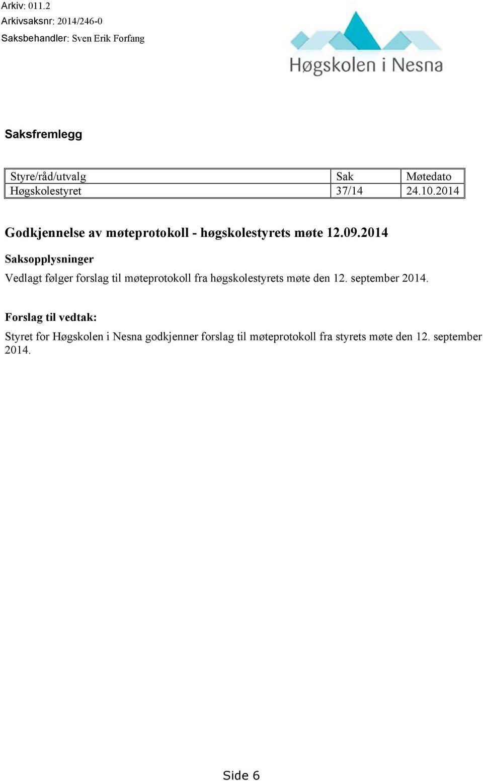 Høgskolestyret 37/14 24.10.2014 Godkjennelse av møteprotokoll - høgskolestyrets møte 12.09.