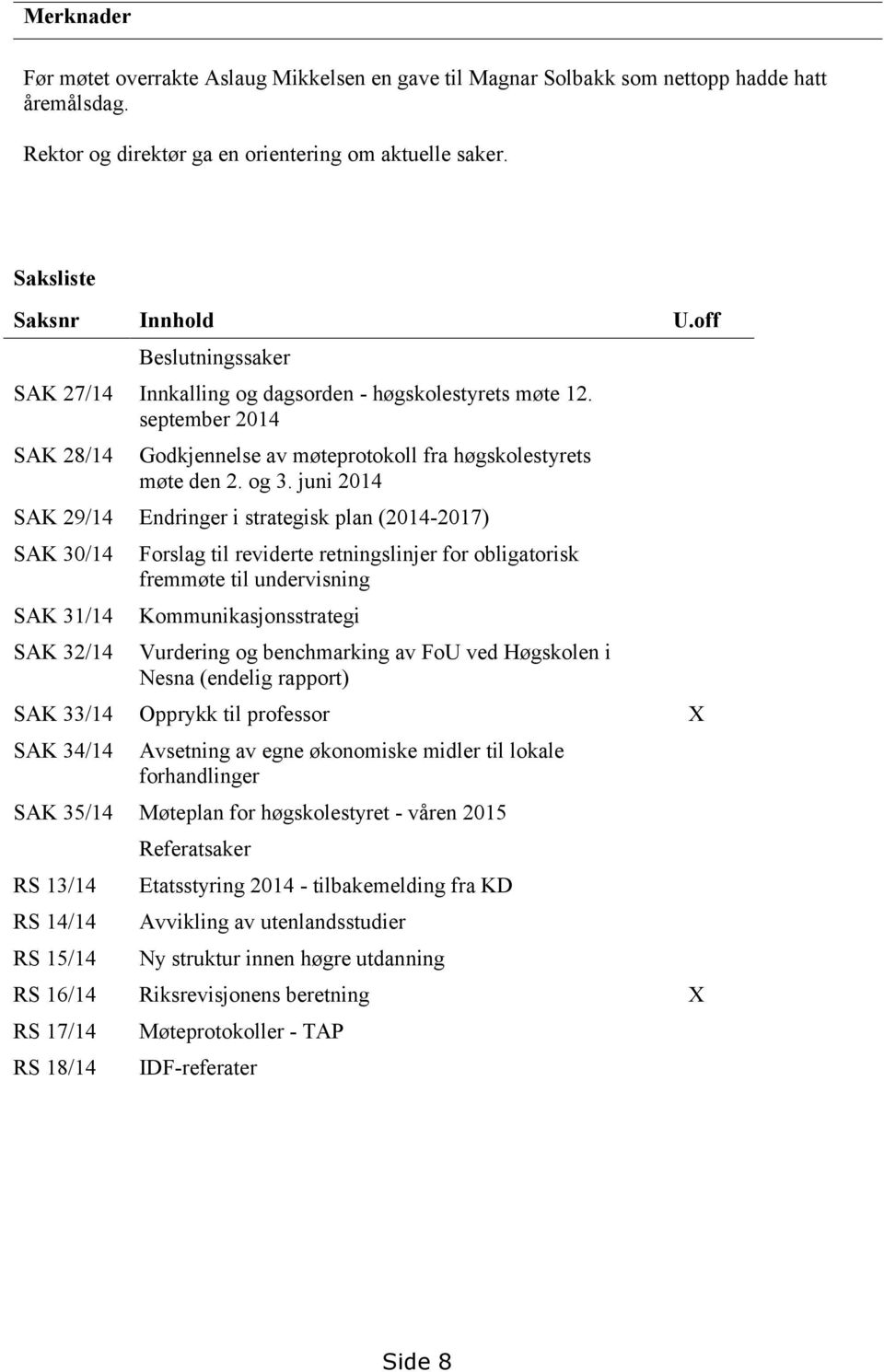 juni 2014 SAK 29/14 Endringer i strategisk plan (2014-2017) SAK 30/14 SAK 31/14 SAK 32/14 Forslag til reviderte retningslinjer for obligatorisk fremmøte til undervisning Kommunikasjonsstrategi