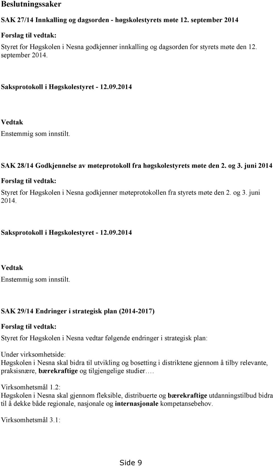 2014 Vedtak Enstemmig som innstilt. SAK 28/14 Godkjennelse av møteprotokoll fra høgskolestyrets møte den 2. og 3.