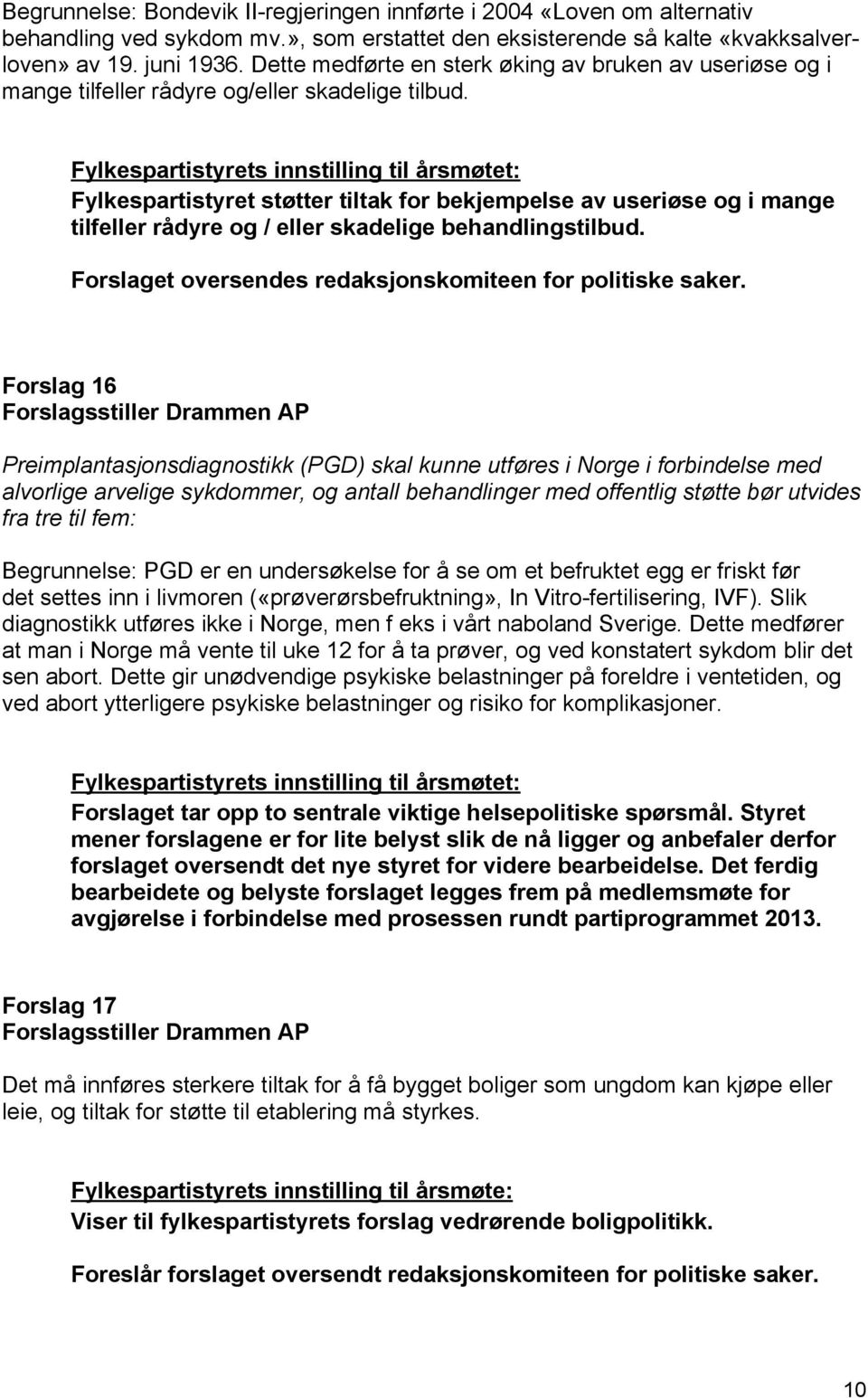 Fylkespartistyret støtter tiltak for bekjempelse av useriøse og i mange tilfeller rådyre og / eller skadelige behandlingstilbud.