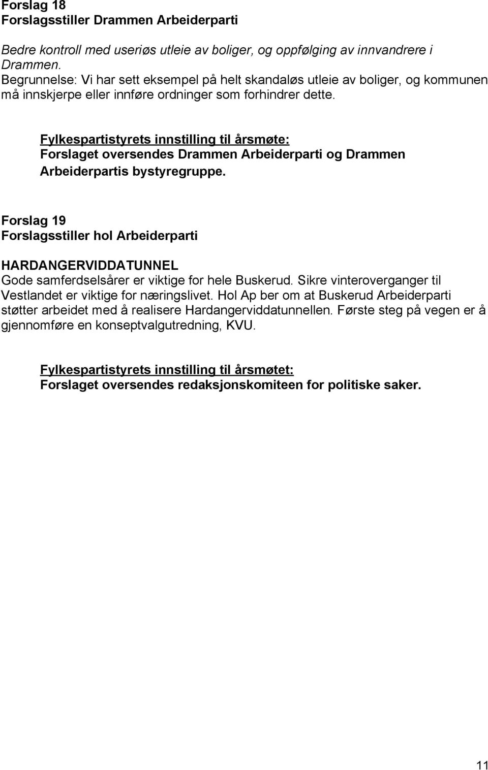 Fylkespartistyrets innstilling til årsmøte: Forslaget oversendes Drammen Arbeiderparti og Drammen Arbeiderpartis bystyregruppe.