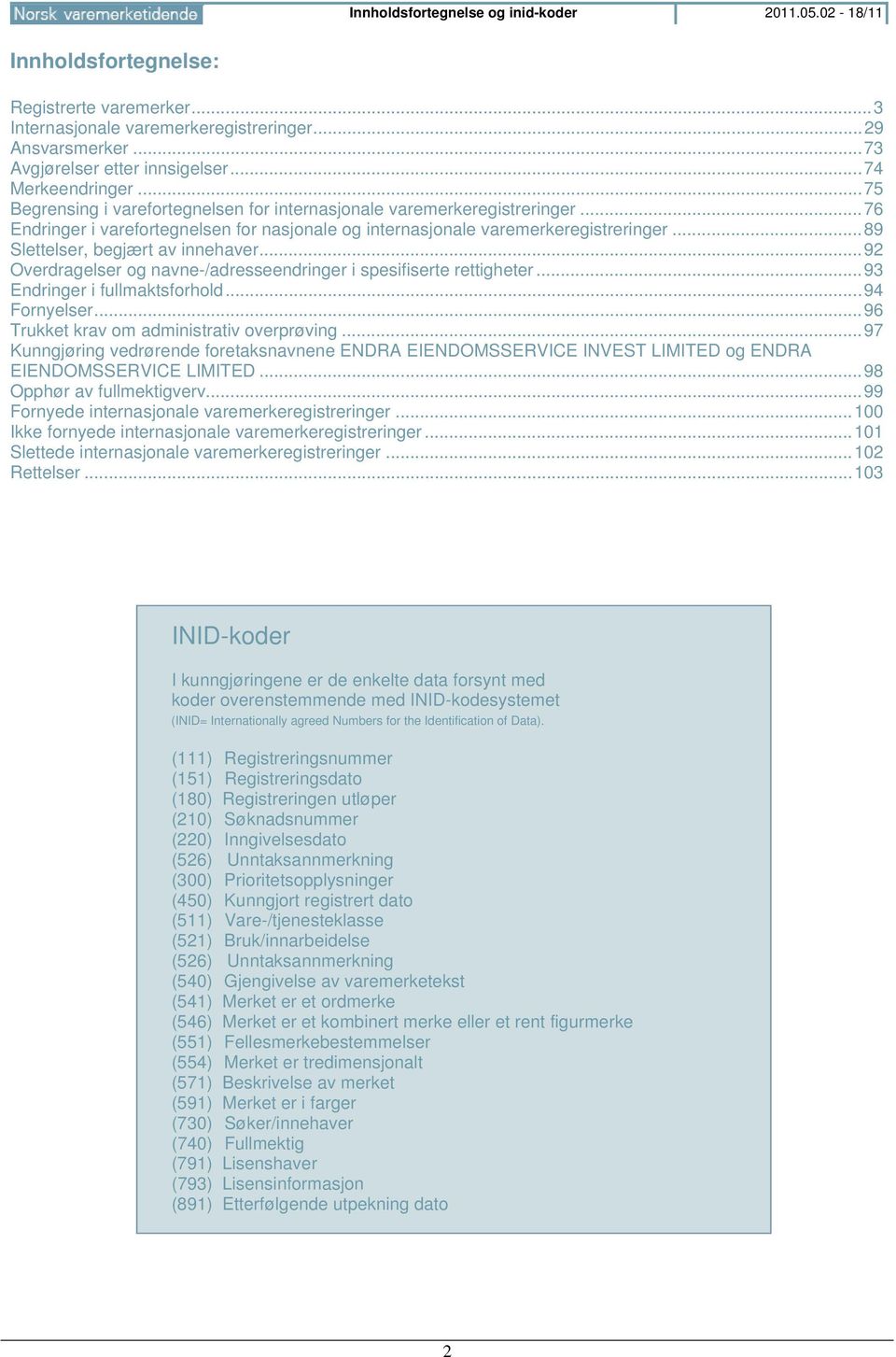 .. 89 Slettelser, begjært av innehaver... 92 Overdragelser og navne-/adresseendringer i spesifiserte rettigheter... 93 Endringer i fullmaktsforhold... 94 Fornyelser.