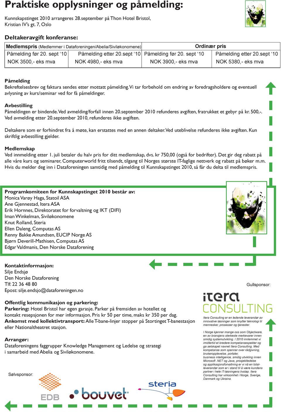 sept 10 Påmelding etter 20.sept 10 NOK 3500,- eks mva NOK 4980,- eks mva NOK 3900,- eks mva NOK 5380,- eks mva Påmelding Bekreftelsesbrev og faktura sendes etter mottatt påmelding.