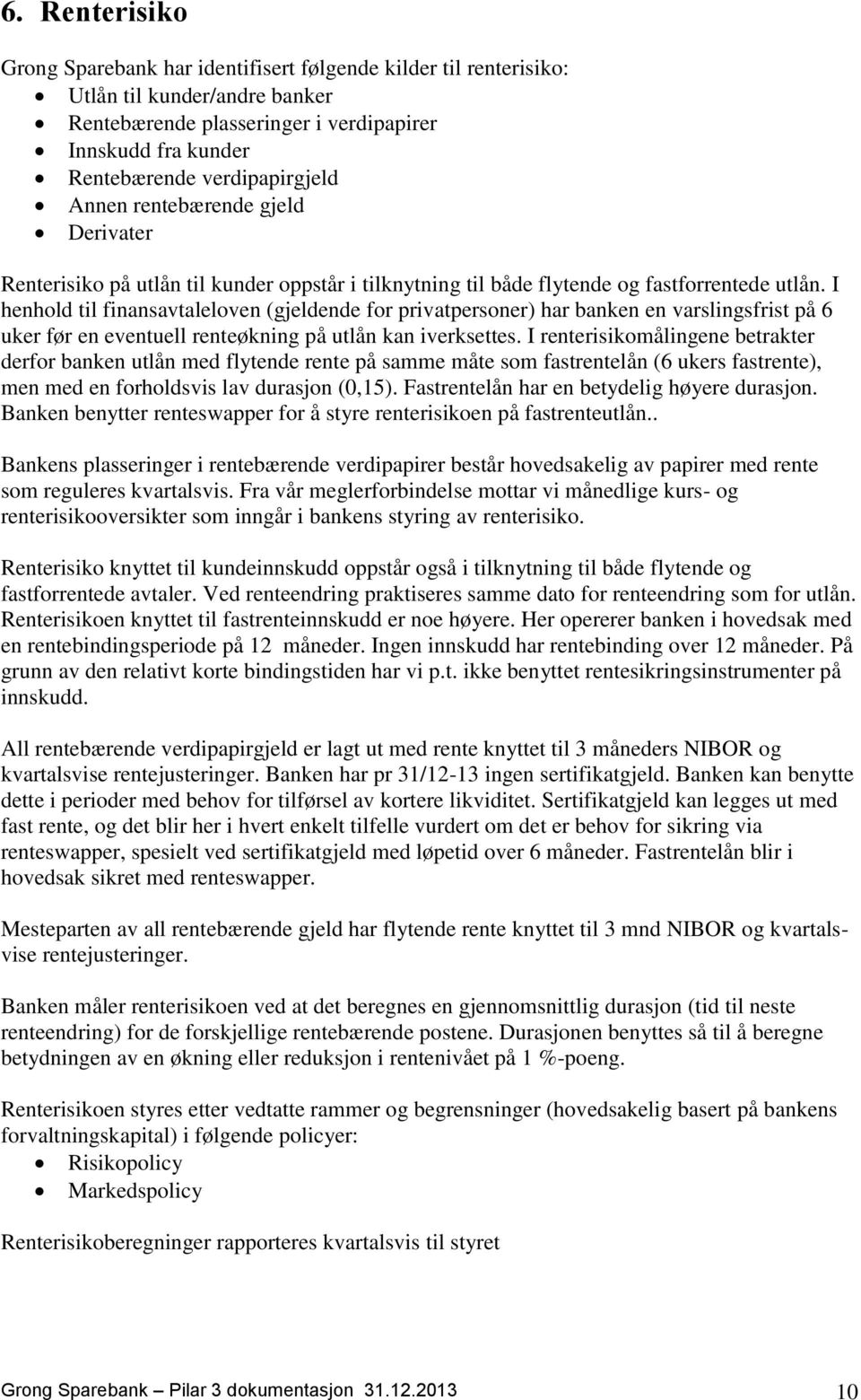 I henhold til finansavtaleloven (gjeldende for privatpersoner) har banken en varslingsfrist på 6 uker før en eventuell renteøkning på utlån kan iverksettes.