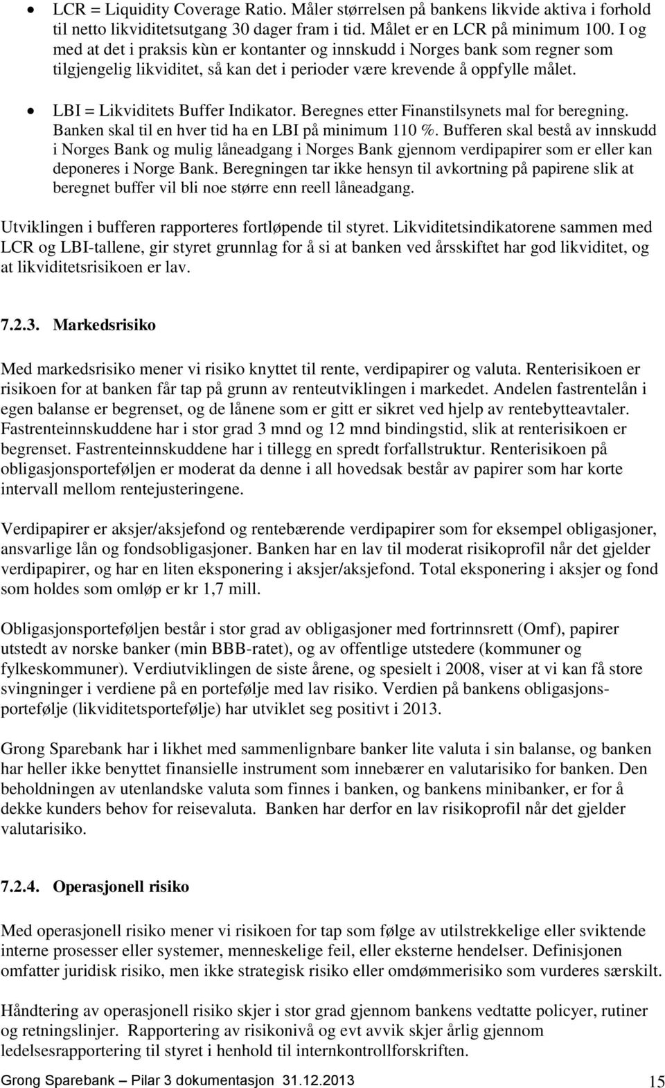 Beregnes etter Finanstilsynets mal for beregning. Banken skal til en hver tid ha en LBI på minimum 110 %.