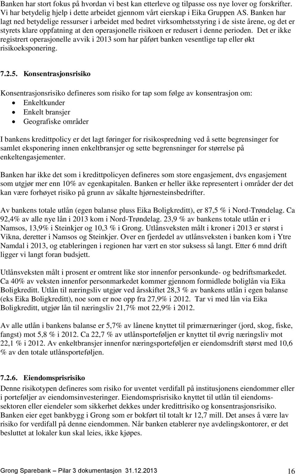 Det er ikke registrert operasjonelle avvik i 2013 som har påført banken vesentlige tap eller økt risikoeksponering. 7.2.5.