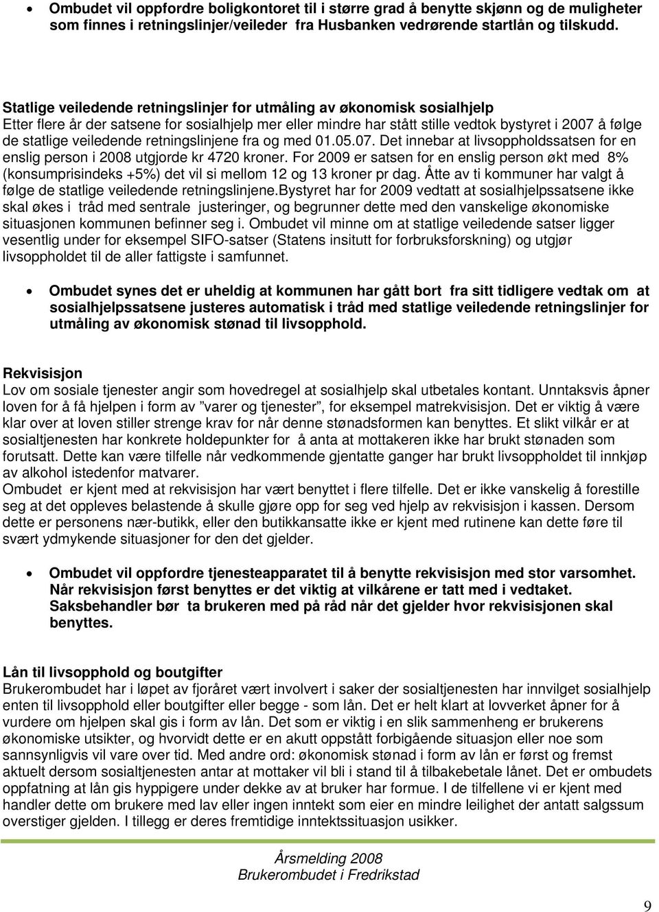 veiledende retningslinjene fra og med 01.05.07. Det innebar at livsoppholdssatsen for en enslig person i 2008 utgjorde kr 4720 kroner.