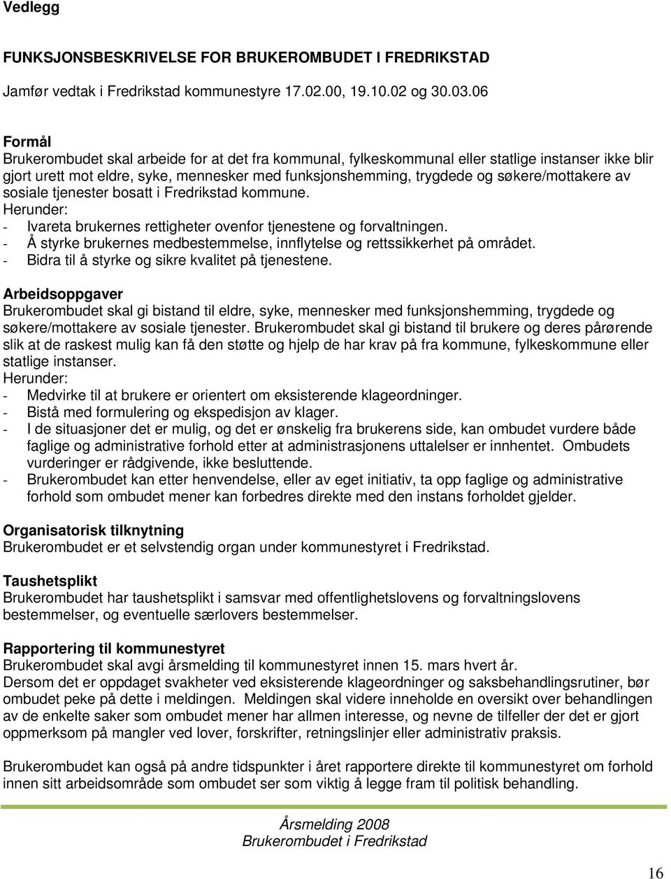 søkere/mottakere av sosiale tjenester bosatt i Fredrikstad kommune. Herunder: - Ivareta brukernes rettigheter ovenfor tjenestene og forvaltningen.