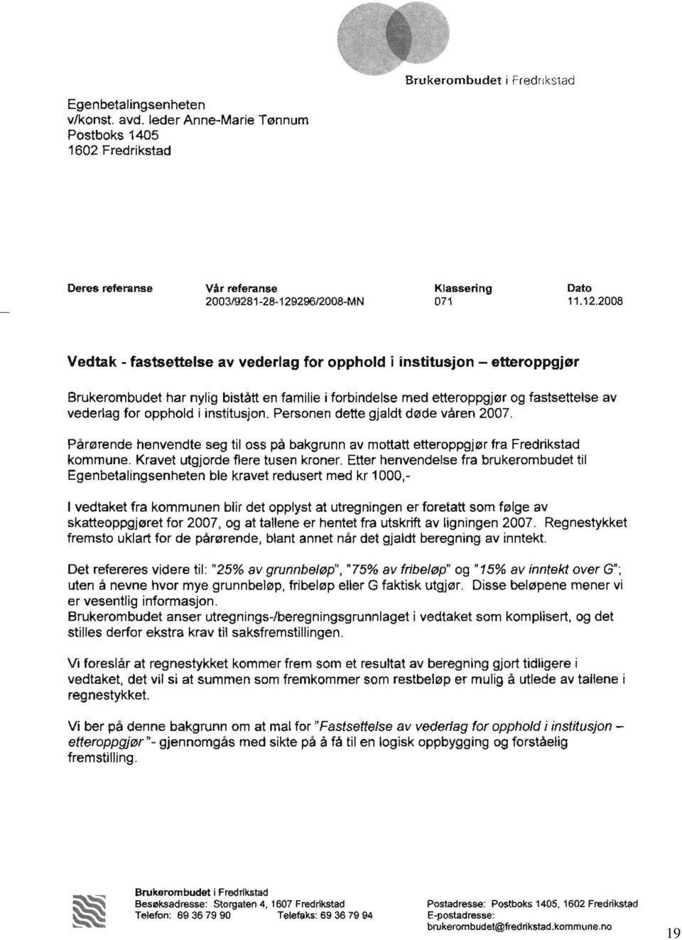 i institusjon. Personen dette gjaldt d0de varen 2007. Par0rende henvendte seg til oss pa bakgrunn av mottatt etteroppgj0r fra Fredrikstad kommune. Kravet utgjorde flere tusen kroner.