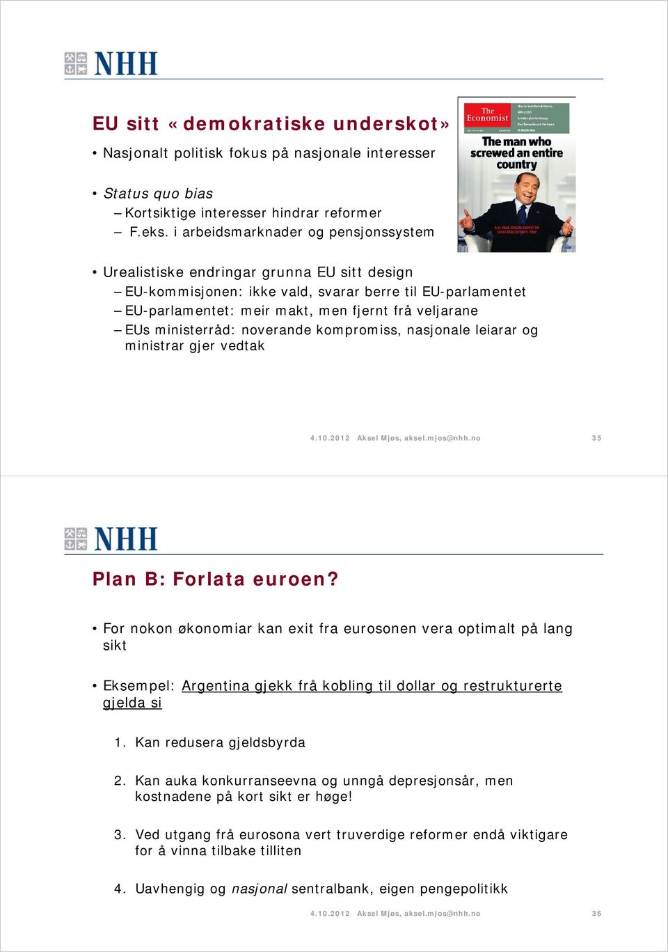 ministerråd: noverande kompromiss, nasjonale leiarar og ministrar gjer vedtak 4.10.2012 Aksel Mjøs, aksel.mjos@nhh.no 35 Plan B: Forlata euroen?