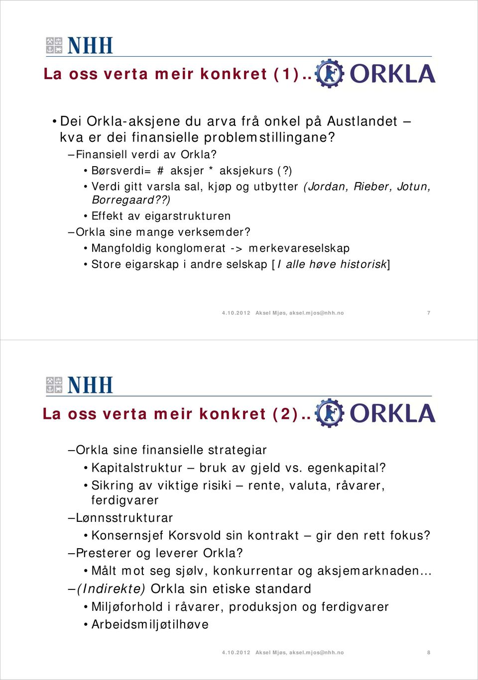 Mangfoldig konglomerat -> merkevareselskap Store eigarskap i andre selskap [I alle høve historisk] 4.10.2012 Aksel Mjøs, aksel.mjos@nhh.