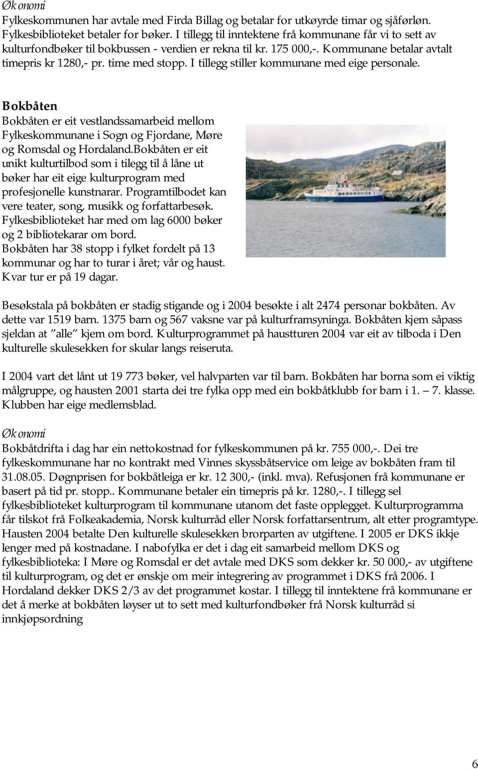 I tillegg stiller kommunane med eige personale. Bokbåten Bokbåten er eit vestlandssamarbeid mellom Fylkeskommunane i Sogn og Fjordane, Møre og Romsdal og Hordaland.