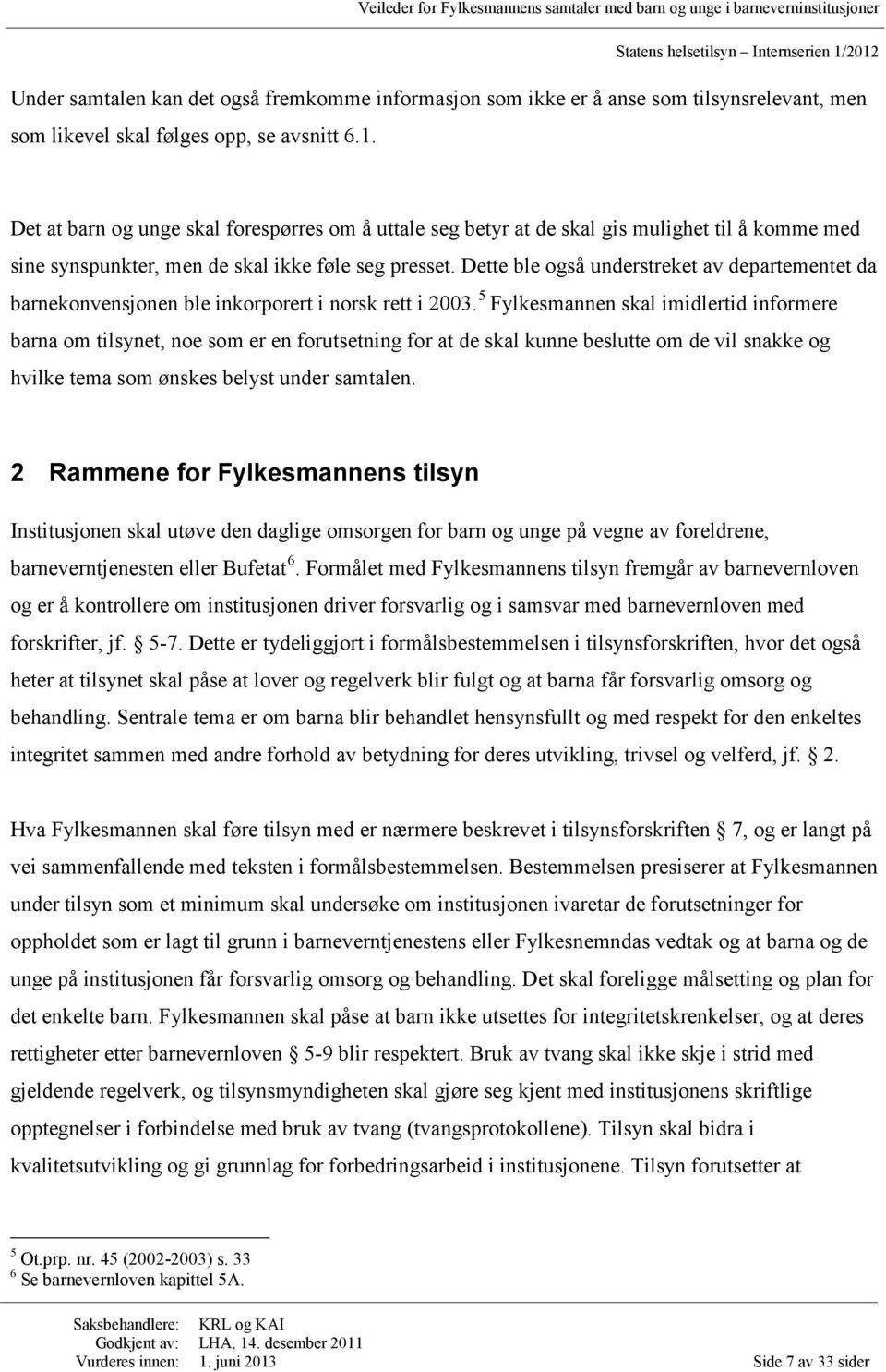 Dette ble også understreket av departementet da barnekonvensjonen ble inkorporert i norsk rett i 2003.