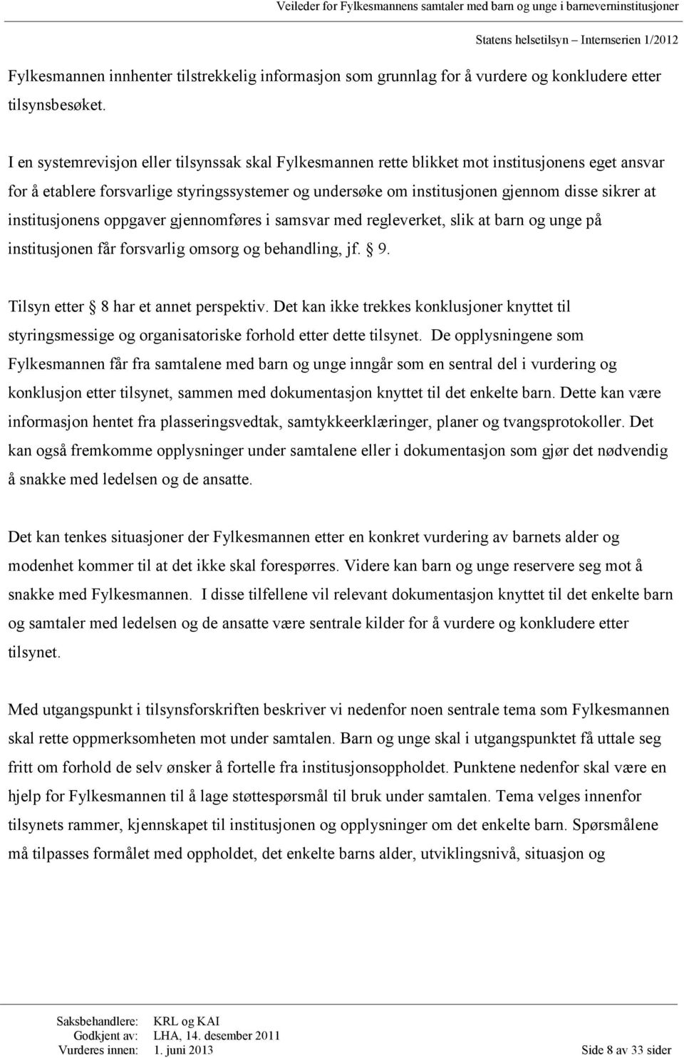 institusjonens oppgaver gjennomføres i samsvar med regleverket, slik at barn og unge på institusjonen får forsvarlig omsorg og behandling, jf. 9. Tilsyn etter 8 har et annet perspektiv.