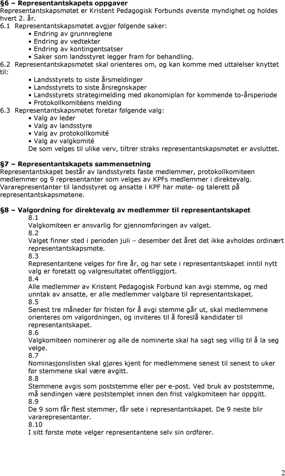 2 Representantskapsmøtet skal orienteres om, og kan komme med uttalelser knyttet til: Landsstyrets to siste årsmeldinger Landsstyrets to siste årsregnskaper Landsstyrets strategimelding med