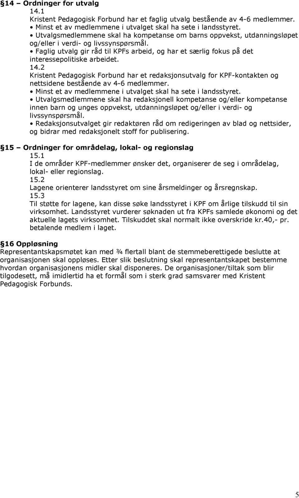 Faglig utvalg gir råd til KPFs arbeid, og har et særlig fokus på det interessepolitiske arbeidet. 14.