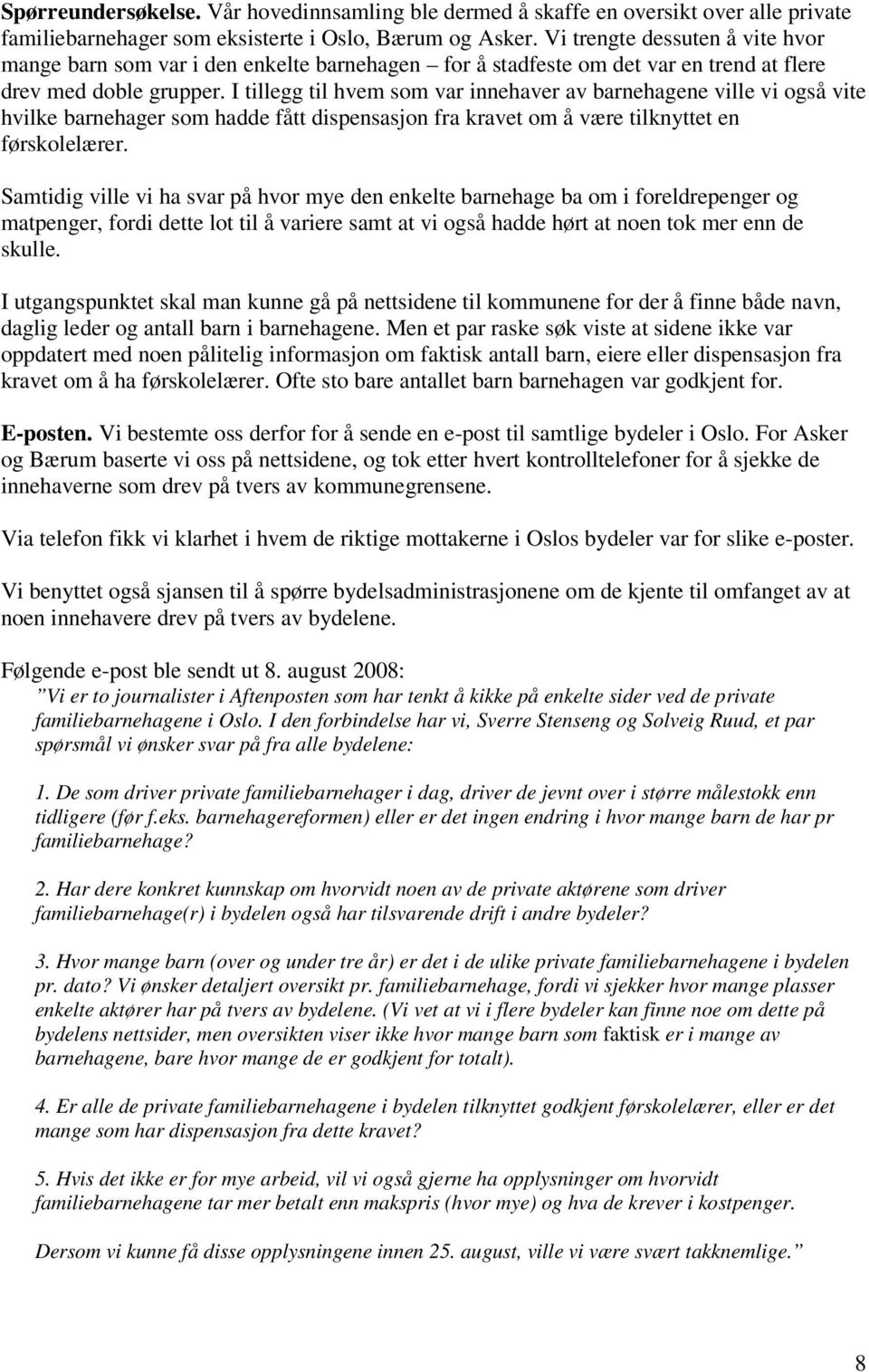 I tillegg til hvem som var innehaver av barnehagene ville vi også vite hvilke barnehager som hadde fått dispensasjon fra kravet om å være tilknyttet en førskolelærer.