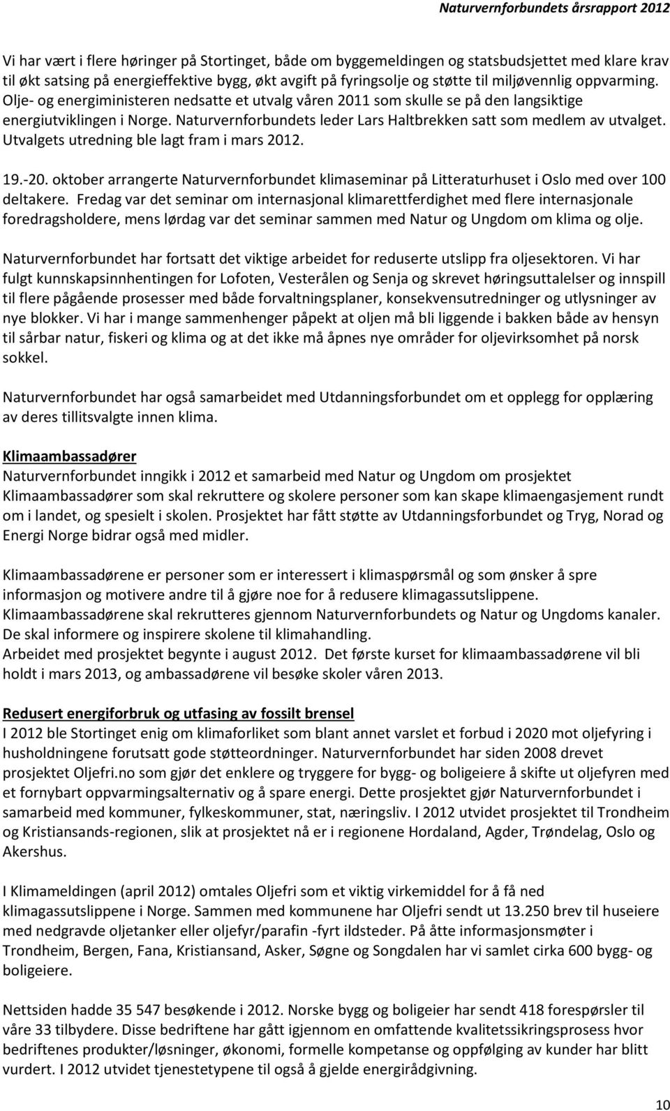 Utvalgets utredning ble lagt fram i mars 2012. 19.-20. oktober arrangerte Naturvernforbundet klimaseminar på Litteraturhuset i Oslo med over 100 deltakere.