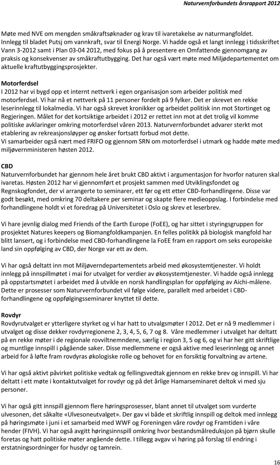 Det har også vært møte med Miljødepartementet om aktuelle kraftutbyggingsprosjekter. Motorferdsel I 2012 har vi bygd opp et internt nettverk i egen organisasjon som arbeider politisk med motorferdsel.