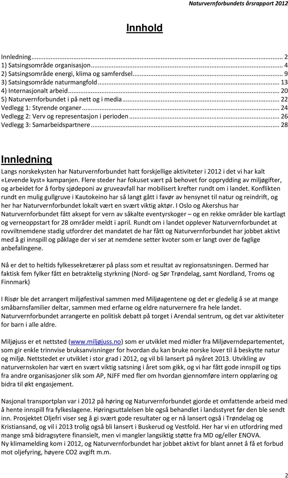 .. 28 Innledning Langs norskekysten har Naturvernforbundet hatt forskjellige aktiviteter i 2012 i det vi har kalt «Levende kyst» kampanjen.