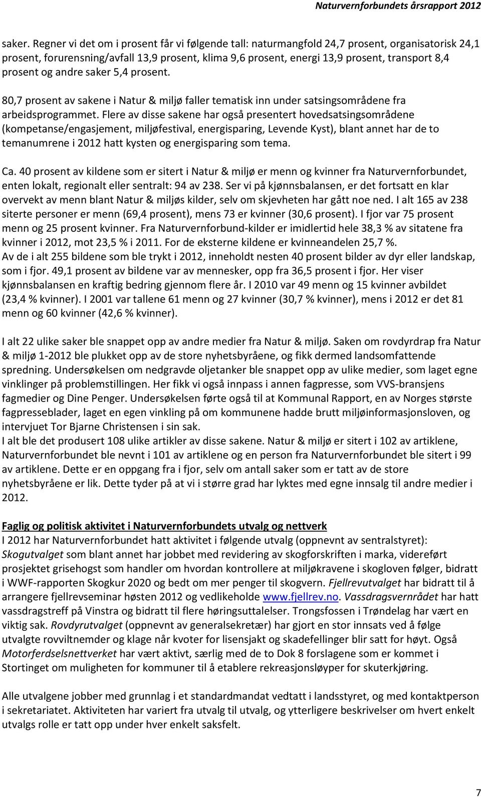 prosent og andre saker 5,4 prosent. 80,7 prosent av sakene i Natur & miljø faller tematisk inn under satsingsområdene fra arbeidsprogrammet.