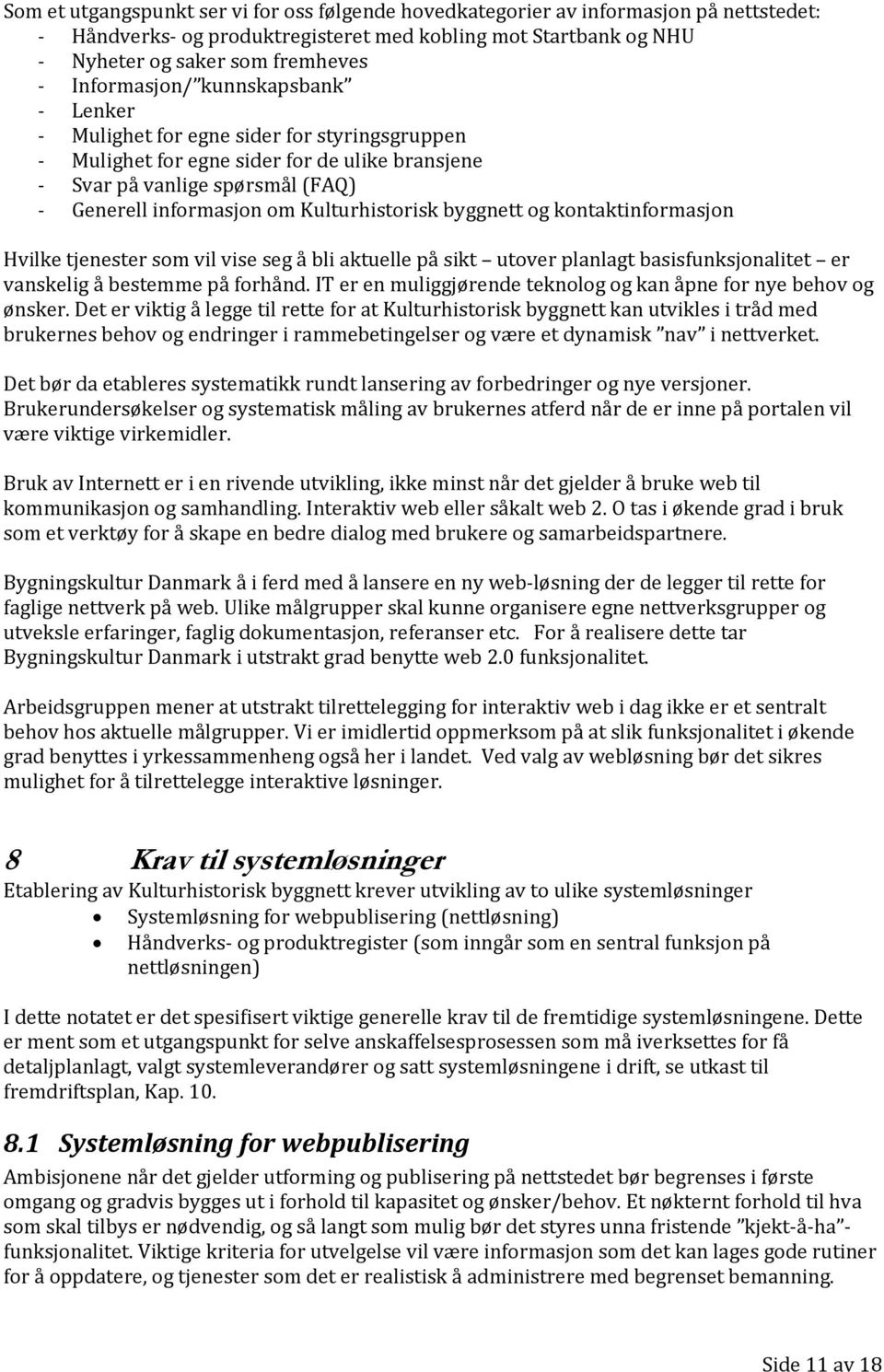 kontaktinformasjon Hvilke tjenester som vil vise seg å bli aktuelle på sikt utover planlagt basisfunksjonalitet er vanskelig å bestemme på forhånd.