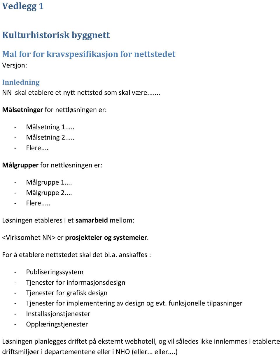 For å etablere nettstedet skal det bl.a. anskaffes : Publiseringssystem Tjenester for informasjonsdesign Tjenester for grafisk design Tjenester for implementering av design og evt.