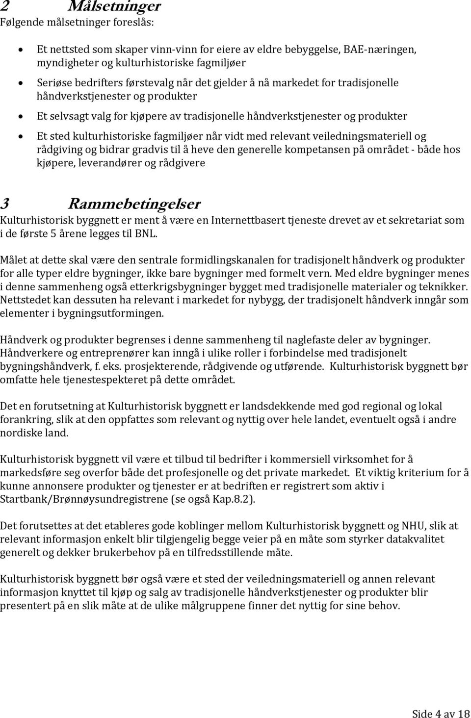 vidt med relevant veiledningsmateriell og rådgiving og bidrar gradvis til å heve den generelle kompetansen på området både hos kjøpere, leverandører og rådgivere 3 Rammebetingelser Kulturhistorisk