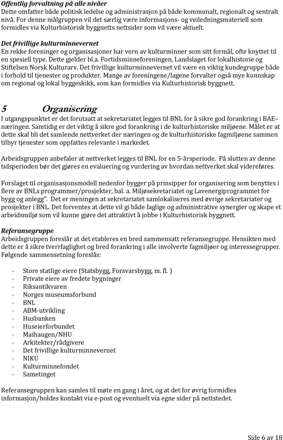 Det frivillige kulturminnevernet En rekke foreninger og organisasjoner har vern av kulturminner som sitt formål, ofte knyttet til en spesiell type. Dette gjelder bl.a. Fortidsminneforeningen, Landslaget for lokalhistorie og Stiftelsen Norsk Kulturarv.