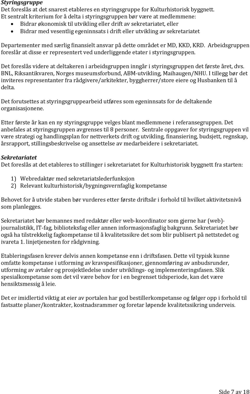 av sekretariatet Departementer med særlig finansielt ansvar på dette området er MD, KKD, KRD. Arbeidsgruppen foreslår at disse er representert ved underliggende etater i styringsgruppen.