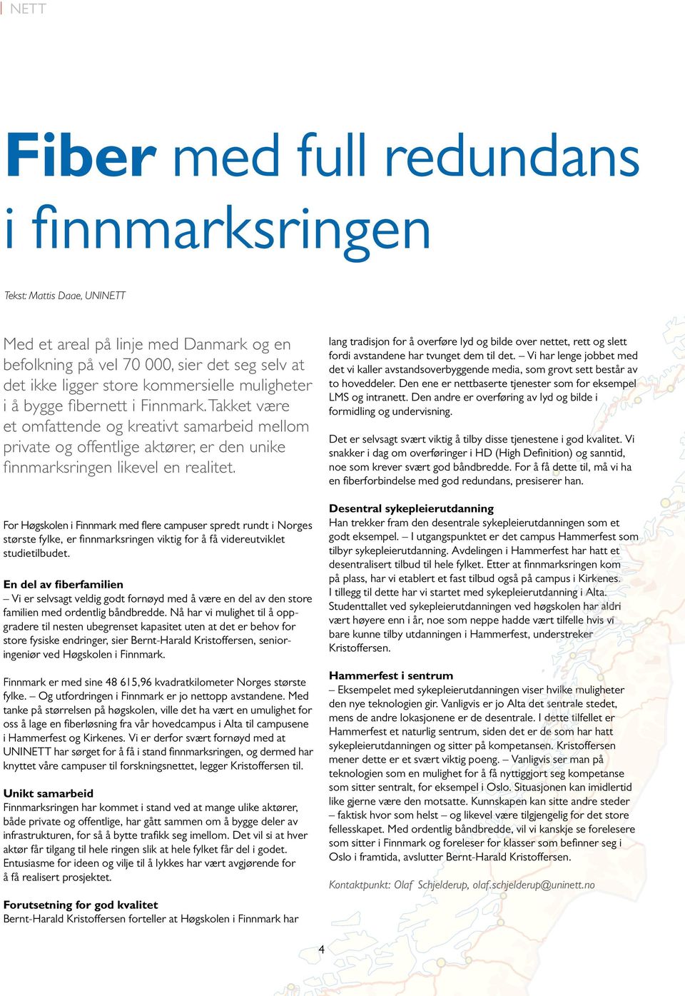 For Høgskolen i Finnmark med fl ere campuser spredt rundt i Norges største fylke, er fi nnmarksringen viktig for å få videreutviklet studietilbudet.