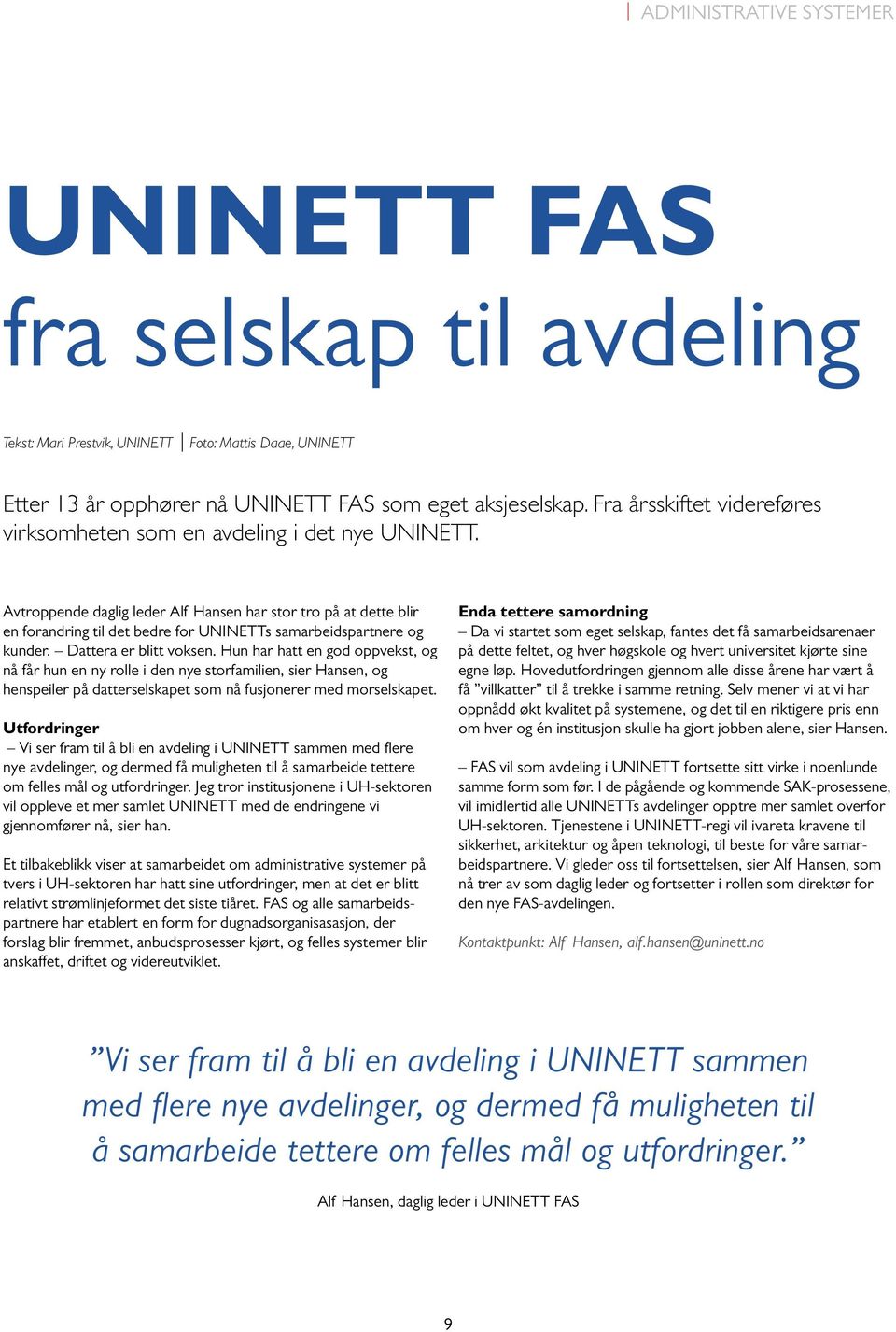 Avtroppende daglig leder Alf Hansen har stor tro på at dette blir en forandring til det bedre for UNINETTs samarbeidspartnere og kunder. Dattera er blitt voksen.