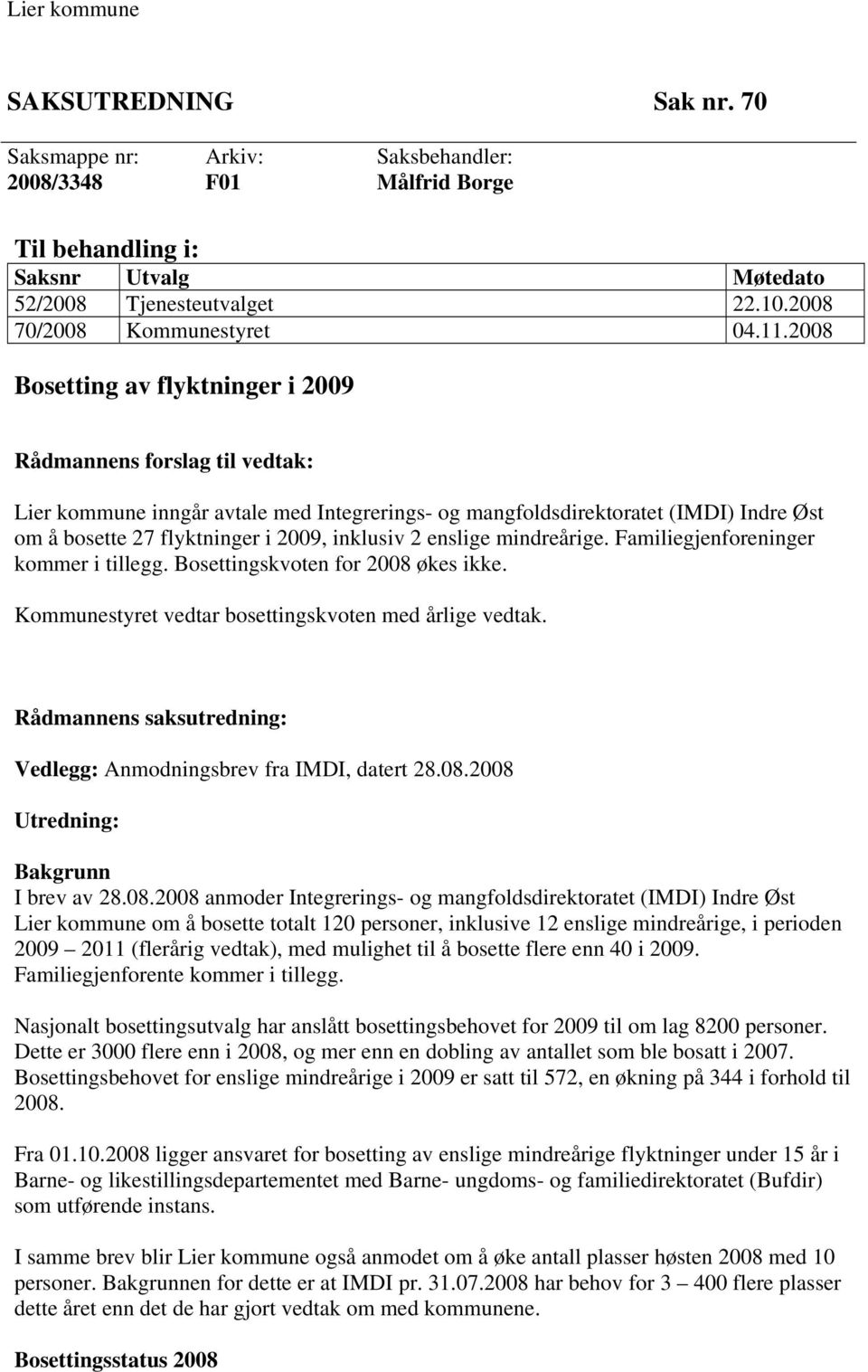 2008 Bosetting av flyktninger i 2009 Rådmannens forslag til vedtak: Lier kommune inngår avtale med Integrerings- og mangfoldsdirektoratet (IMDI) Indre Øst om å bosette 27 flyktninger i 2009, inklusiv