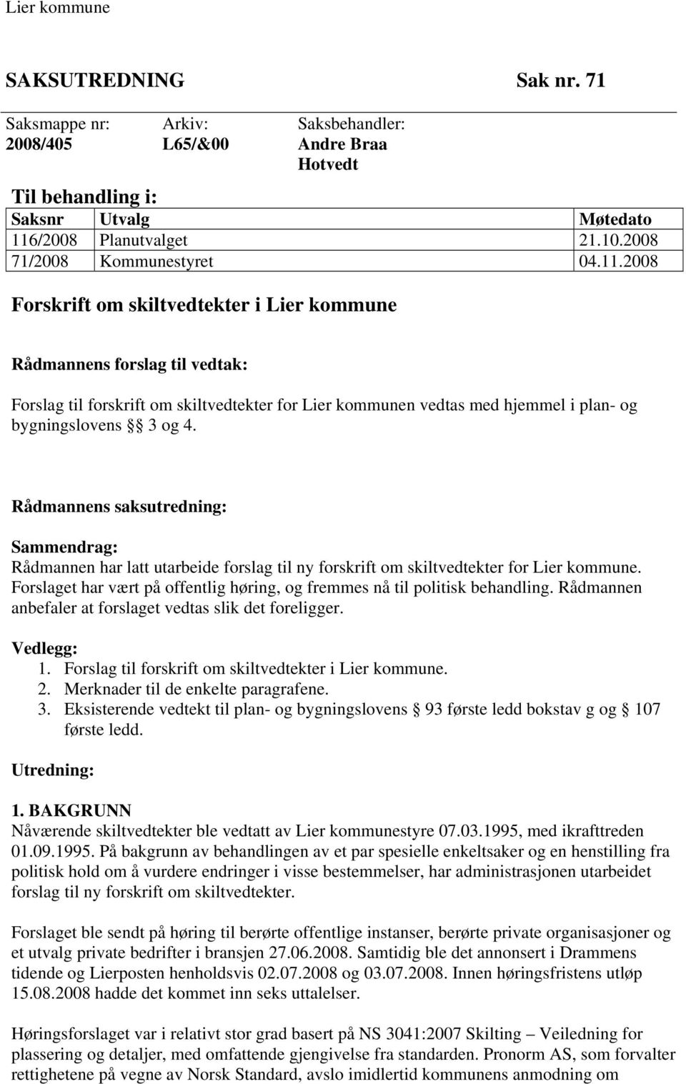 2008 Forskrift om skiltvedtekter i Lier kommune Rådmannens forslag til vedtak: Forslag til forskrift om skiltvedtekter for Lier kommunen vedtas med hjemmel i plan- og bygningslovens 3 og 4.