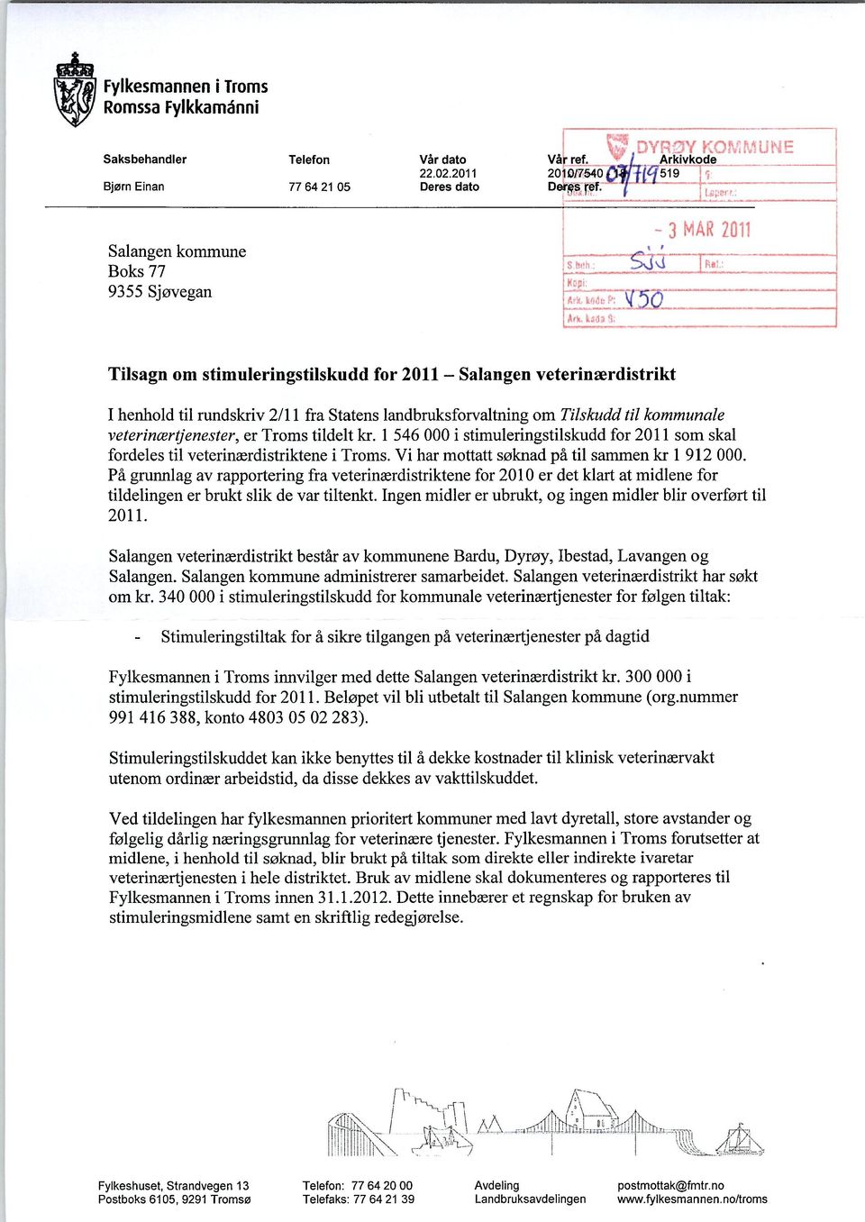 veterincertjenester, er Troms tildelt kr. 1 546 000 i stimuleringstilskudd for 2011 som skal fordeles til veterinærdistriktene i Troms. Vi har mottatt søknad på til sammen kr 1 912 000.