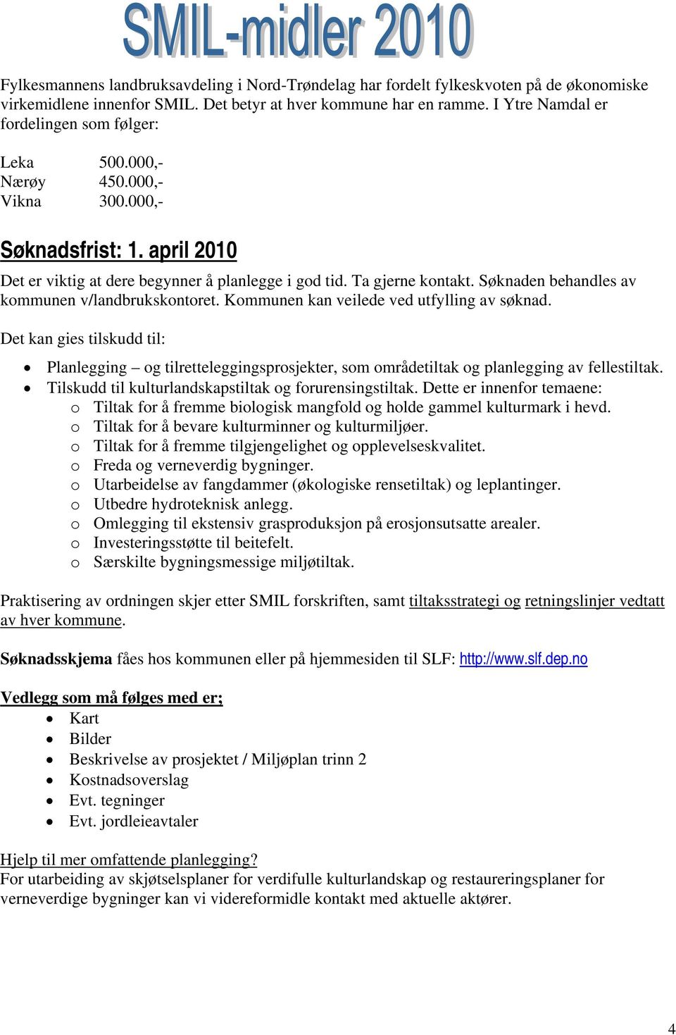 Søknaden behandles av kommunen v/landbrukskontoret. Kommunen kan veilede ved utfylling av søknad.