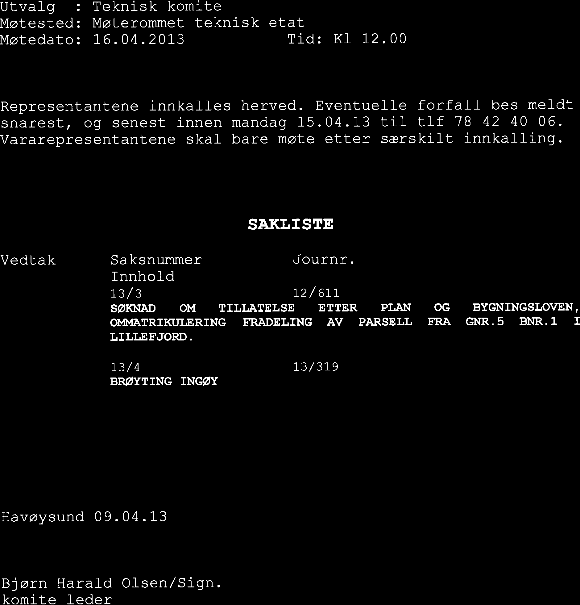 Utvalg : Møtested: Møtedato: Teknisk komite Møterommet teknisk etat 16. 0 4.2073 Tid: Kl 12.00 Representantene innkall-es herved. Eventuel-l-e forfal-l- bes mel-dt snarest, og senest innen mandag 15.