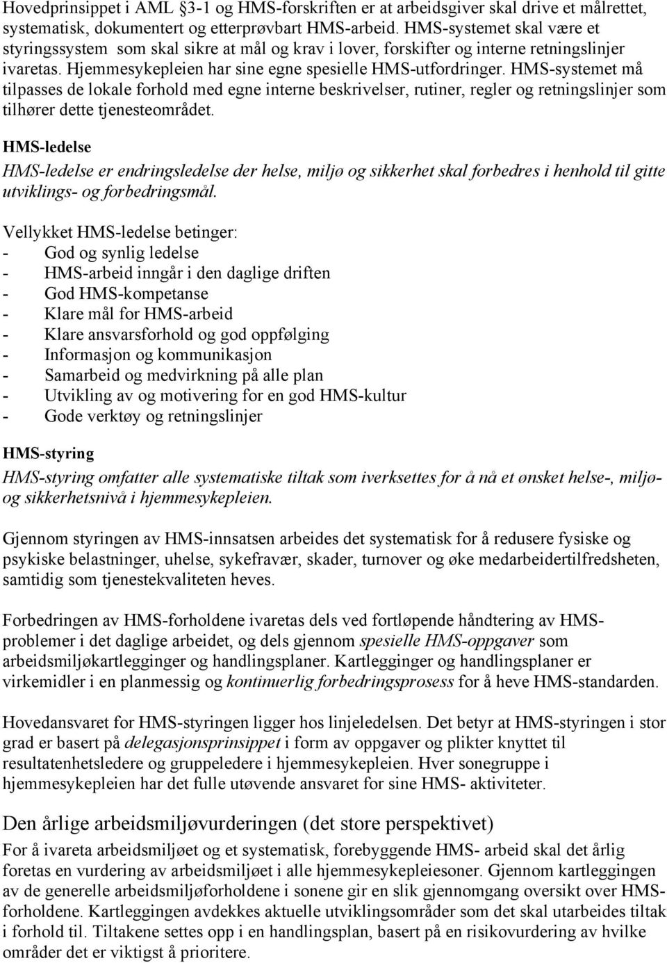 HMS-systemet må tilpasses de lokale forhold med egne interne beskrivelser, rutiner, regler og retningslinjer som tilhører dette tjenesteområdet.