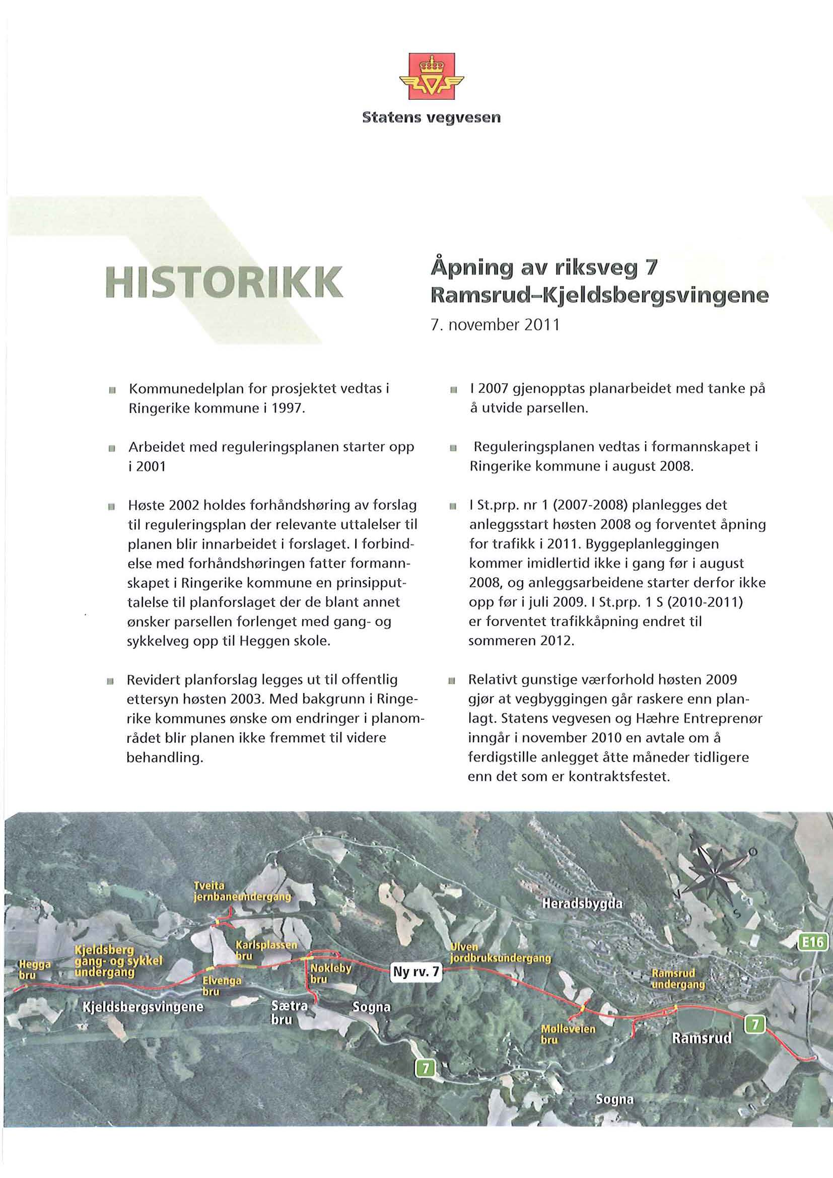 HISTOR KK o Apning av riksveg 7 7. november 20 11 Kommunedelplan for prosjektet vedtas i Ringerike kommune i 1997.