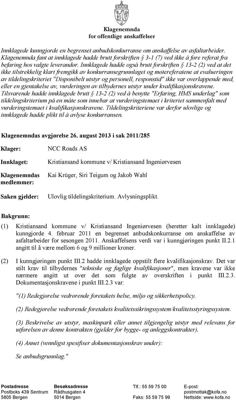 Innklagede hadde også brutt forskriften 13-2 (2) ved at det ikke tilstrekkelig klart fremgikk av konkurransegrunnlaget og møtereferatene at evalueringen av tildelingskriteriet "Disponibelt utstyr og