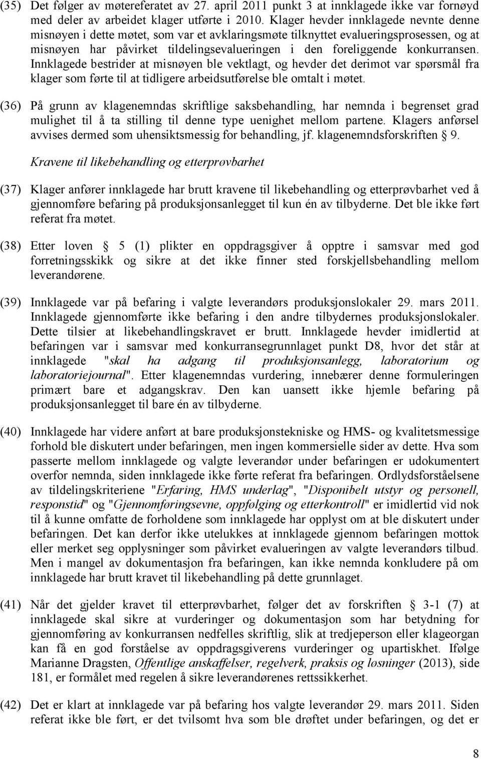 konkurransen. Innklagede bestrider at misnøyen ble vektlagt, og hevder det derimot var spørsmål fra klager som førte til at tidligere arbeidsutførelse ble omtalt i møtet.