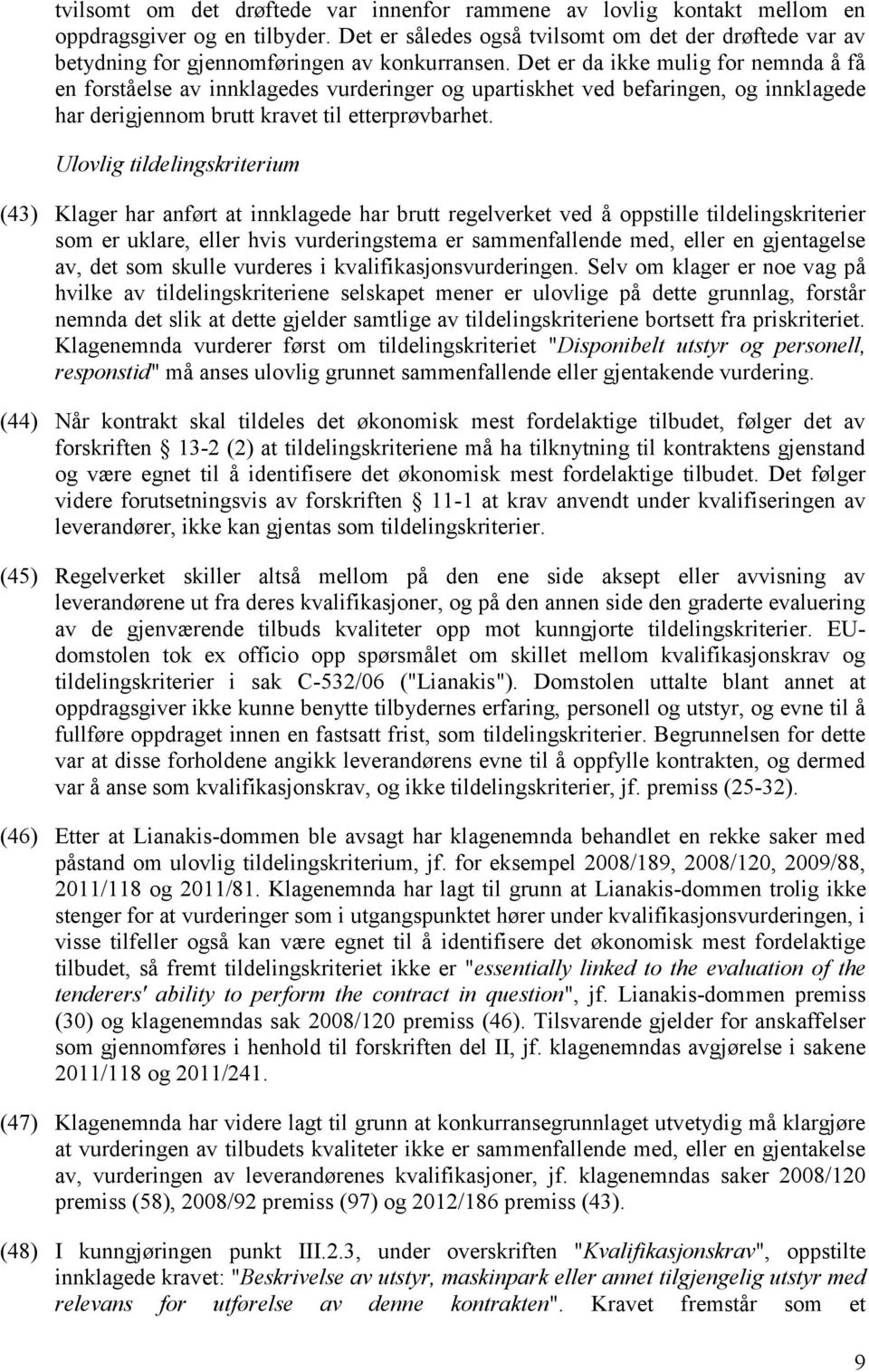 Det er da ikke mulig for nemnda å få en forståelse av innklagedes vurderinger og upartiskhet ved befaringen, og innklagede har derigjennom brutt kravet til etterprøvbarhet.