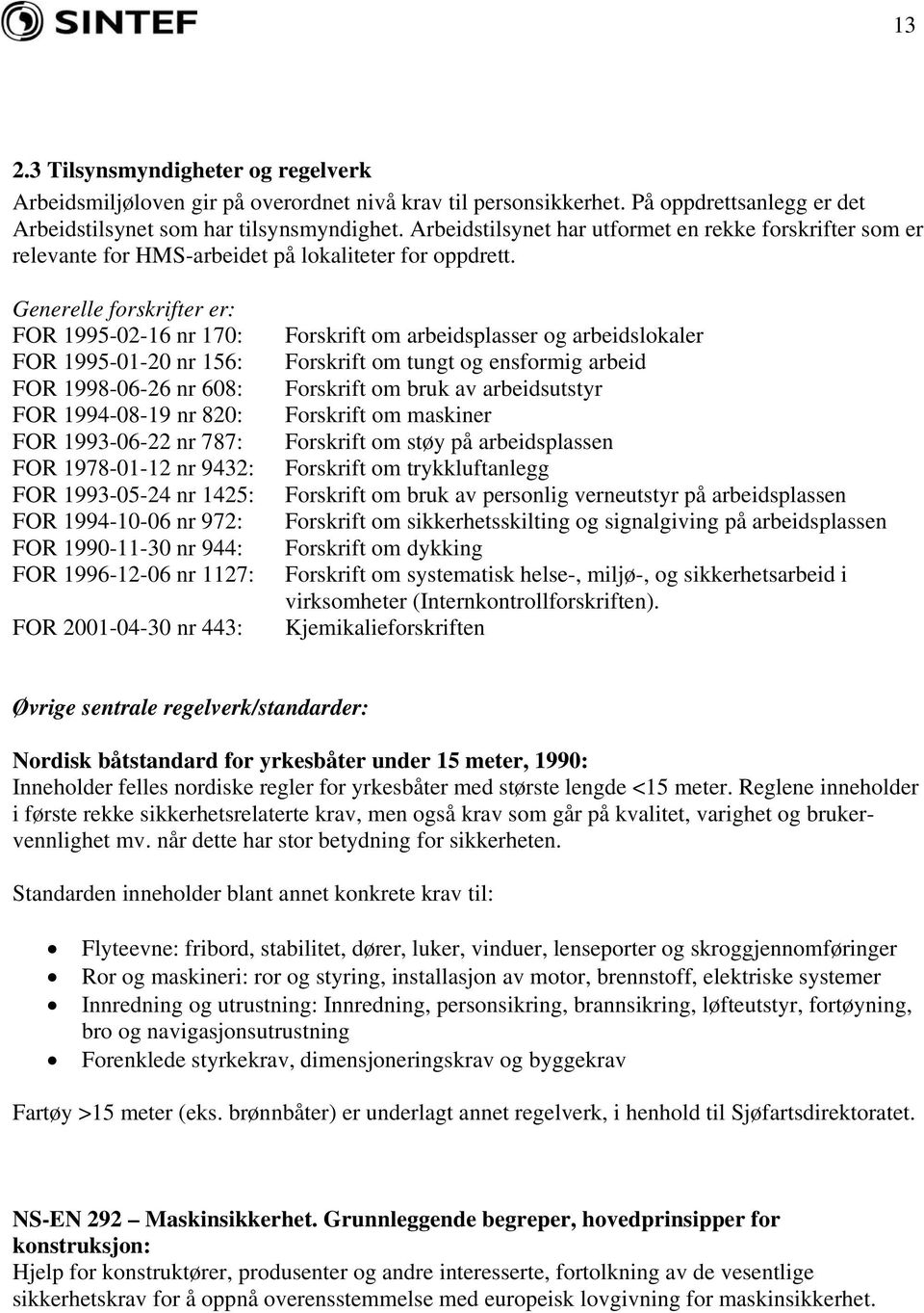 Generelle forskrifter er: FOR 1995-02-16 nr 170: FOR 1995-01-20 nr 156: FOR 1998-06-26 nr 608: FOR 1994-08-19 nr 820: FOR 1993-06-22 nr 787: FOR 1978-01-12 nr 9432: FOR 1993-05-24 nr 1425: FOR