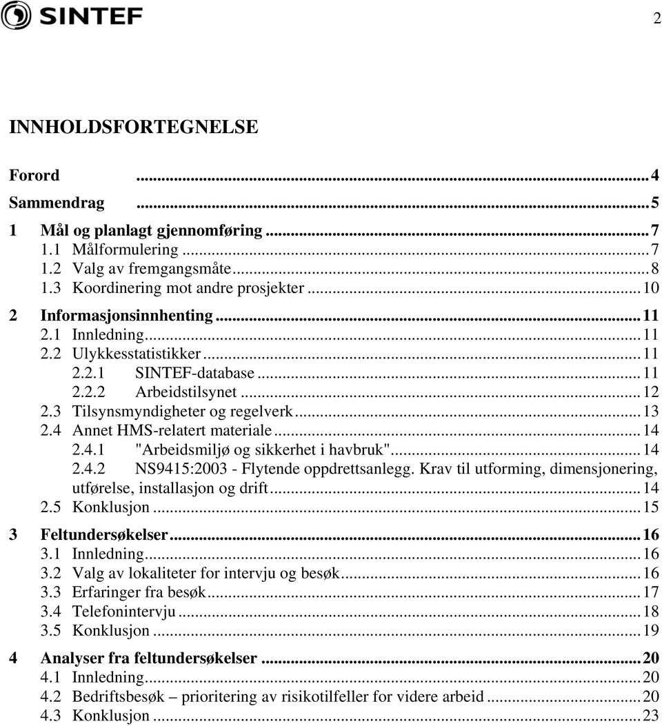 4 Annet HMS-relatert materiale...14 2.4.1 "Arbeidsmiljø og sikkerhet i havbruk"...14 2.4.2 NS9415:2003 - Flytende oppdrettsanlegg. Krav til utforming, dimensjonering, utførelse, installasjon og drift.