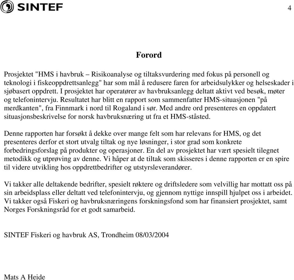 Resultatet har blitt en rapport som sammenfatter HMS-situasjonen "på merdkanten", fra Finnmark i nord til Rogaland i sør.