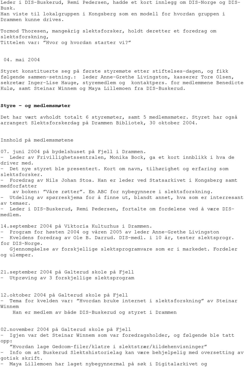 mai 2004 Styret konstituerte seg på første styremøte etter stiftelses-dagen, og fikk følgende sammen-setning.