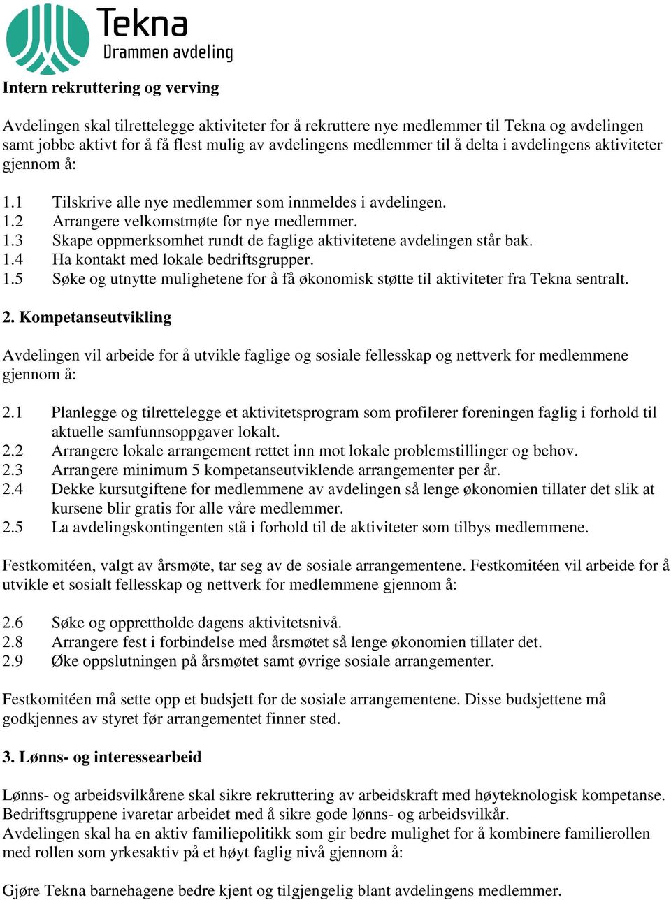 1.4 Ha kontakt med lokale bedriftsgrupper. 1.5 Søke og utnytte mulighetene for å få økonomisk støtte til aktiviteter fra Tekna sentralt. 2.