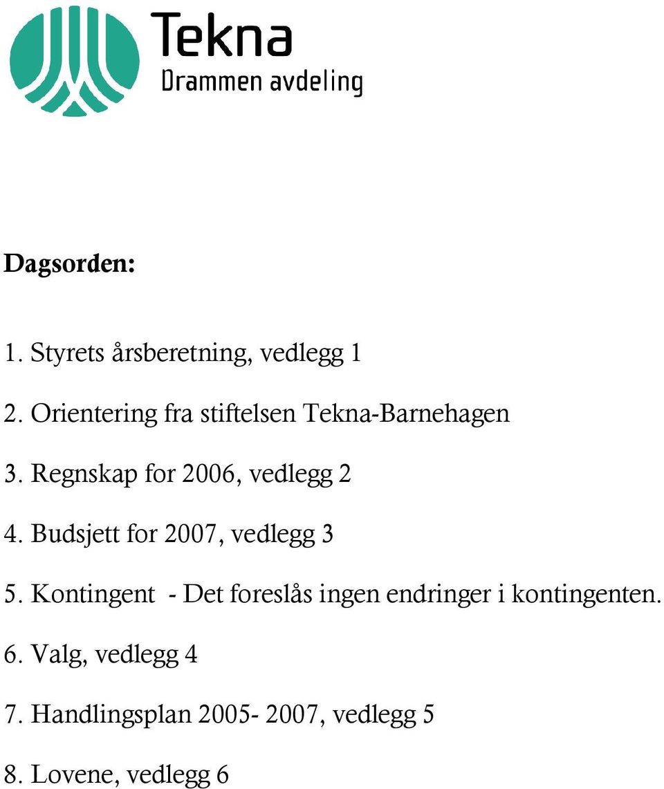 Regnskap for 2006, vedlegg 2 4. Budsjett for 2007, vedlegg 3 5.