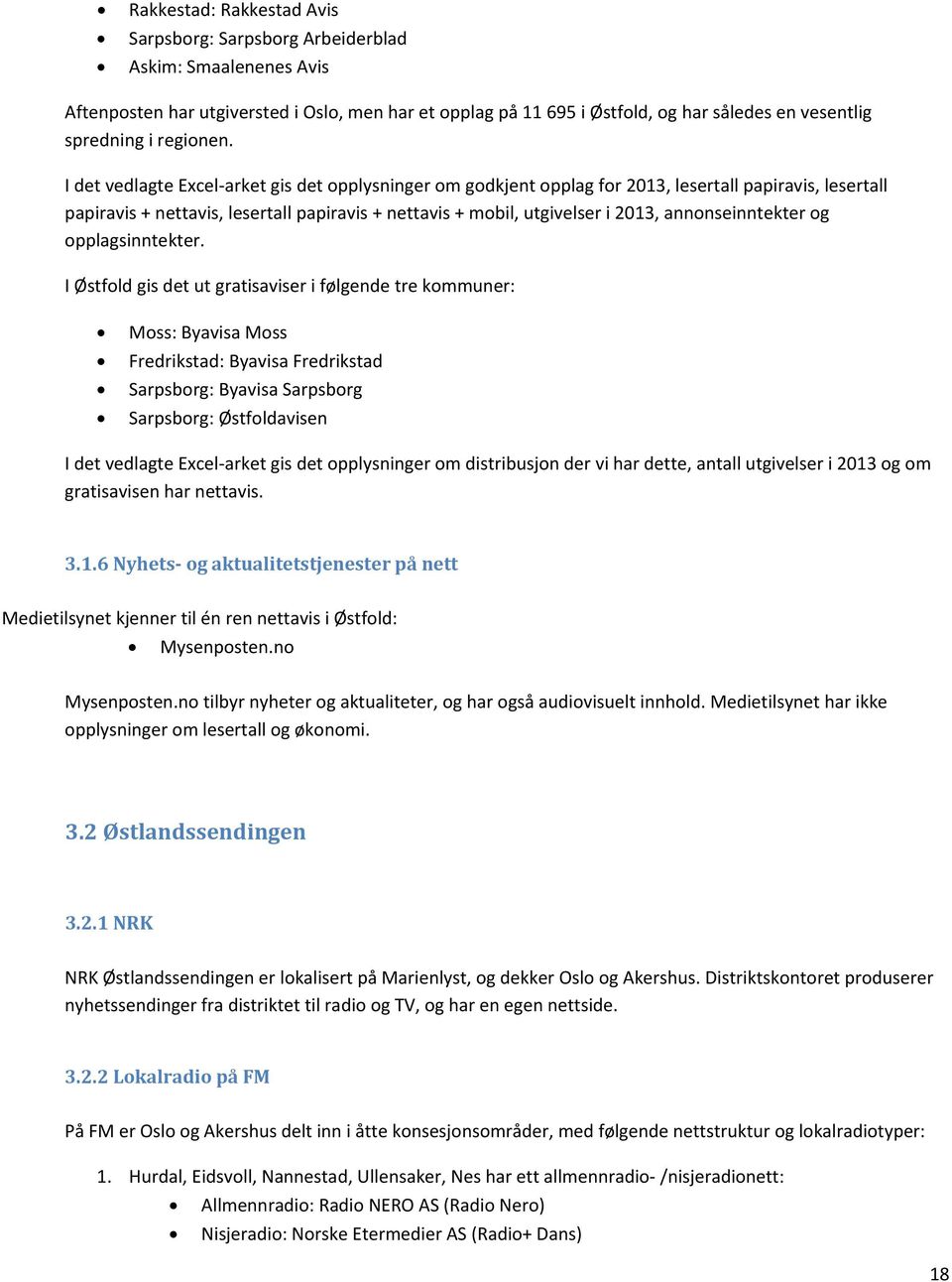 I det vedlagte Excel arket gis det opplysninger om godkjent opplag for 2013, lesertall papiravis, lesertall papiravis + nettavis, lesertall papiravis + nettavis + mobil, utgivelser i 2013,